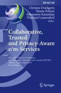 Image of Collaborative, trusted and privacy-aware e/m-services : 12th IFIP WG 6.11 Conference on e-Business, e-Services, and e-Society, I3E 2013, Athens, Greece, April 25-26, 2013, Proceedings
