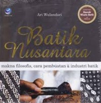Image of Batik nusantara : makna filosofis, cara pembuatan dan industri batik