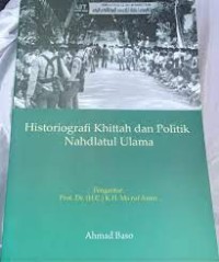 Image of Historiografi khittah dan politik Nahdlatul Ulama : sebuah kontribusi untuk kajian politik dan studi keislaman Nusantara