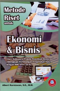 Image of Metode riset untuk Ekonomi & Bisnis : teori, konsep & praktik penelitian Bisnis (dilengkapi perhitungan pengolahan data dengan IBM SPSS 26.0)
