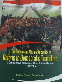 Image of The Indonesian military response to reform in democratic transition :  a comparative analysis of three civilian regimes 1998-2004