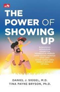 Image of The power of showing up : bagaimana kehadiran orangtua membentuk pribadi anak ketika dewasa dan cara saraf-saraf otak mereka bekerja optimal