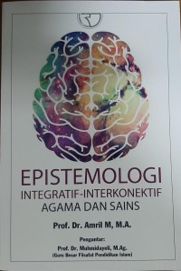 Image of Epistemologi integratif-interkonektif agama dan sains : menggali potensi-konsepsi menuju teori-aplikasi dalam pengembangan ilmu keislaman dan pembelajaran