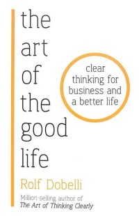 Image of The art of the good life : clear thinking for business and a better life