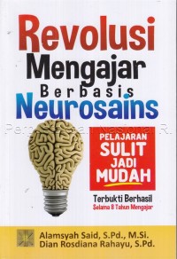 Image of Revolusi mengajar berbasis neurosains : pelajaran sulit jadi mudah terbukti berhasil selama 8 tahun mengajar
