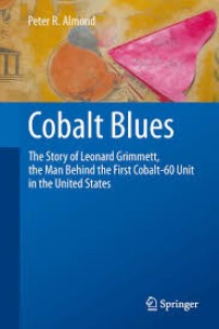 Image of Cobalt blues : the story of Leonard Grimmett, the man behind the first Cobalt-60 unit in the United States