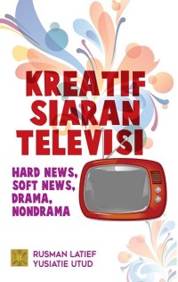 Image of Kreatif siaran televisi : hard news, soft news, drama, non-drama